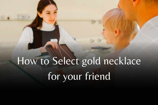 How to Select gorgeous gold necklace for your friend